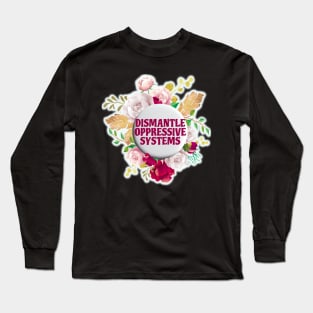 Dismantle Oppressive Systems Flowers Long Sleeve T-Shirt